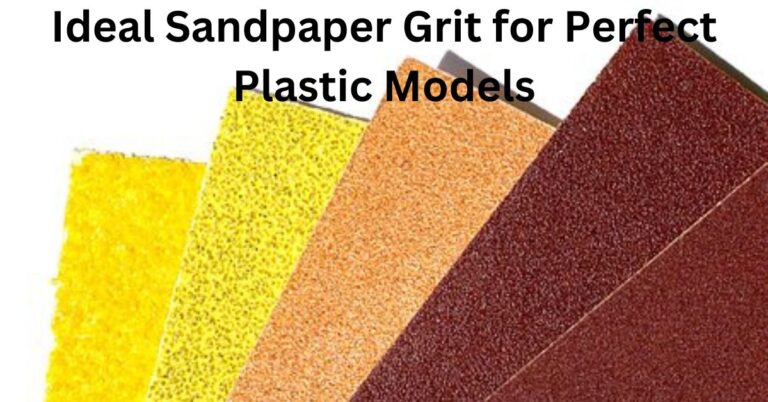 Ideal Sandpaper Grit for Perfect Plastic Models