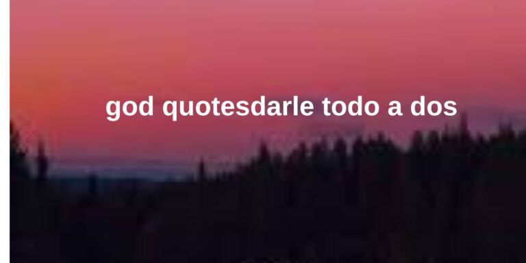 god quotesdarle todo a dos​